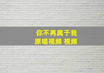 你不再属于我原唱视频 视频